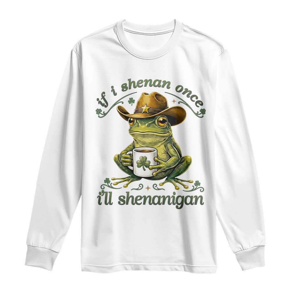 If I Shenan Once I Will Shenanigan Funny Frog Cowboy Long Sleeve Shirt St Patricks Day Shenanigans Humor