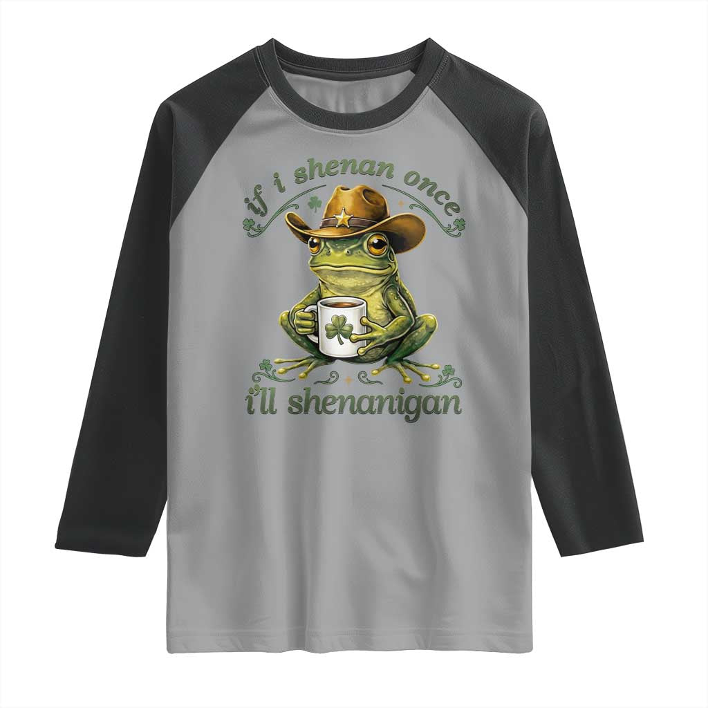 If I Shenan Once I Will Shenanigan Funny Frog Cowboy Raglan Shirt St Patricks Day Shenanigans Humor