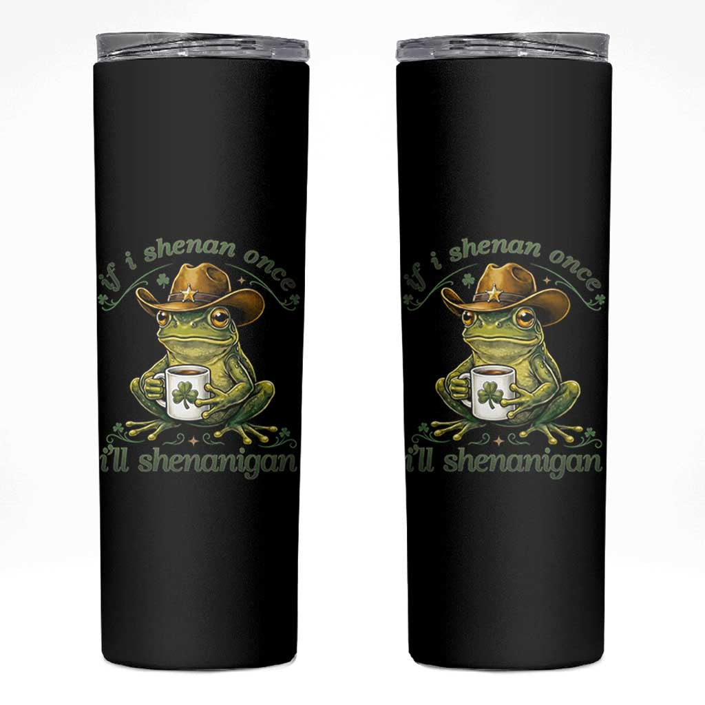 If I Shenan Once I Will Shenanigan Funny Frog Cowboy Skinny Tumbler St Patricks Day Shenanigans Humor