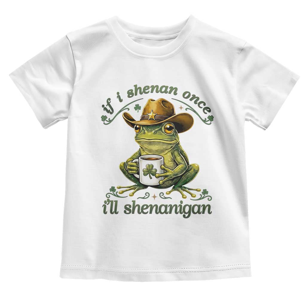 If I Shenan Once I Will Shenanigan Funny Frog Cowboy Toddler T Shirt St Patricks Day Shenanigans Humor