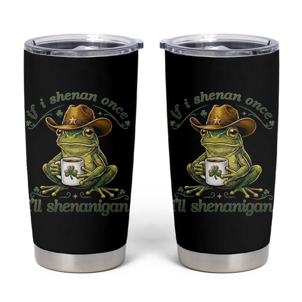 If I Shenan Once I Will Shenanigan Funny Frog Cowboy Tumbler Cup St Patricks Day Shenanigans Humor