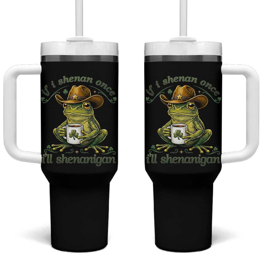 If I Shenan Once I Will Shenanigan Funny Frog Cowboy Tumbler With Handle St Patricks Day Shenanigans Humor