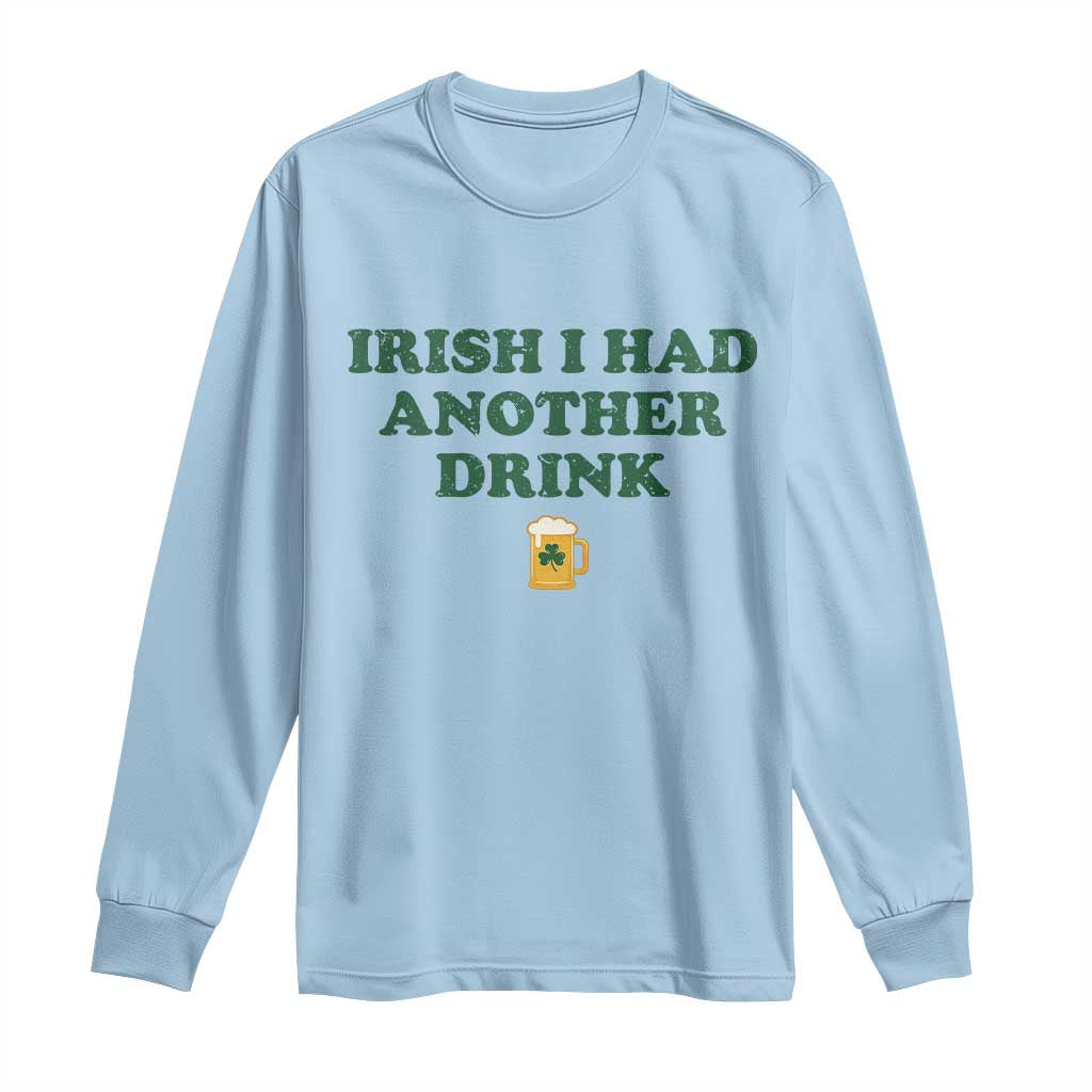 Irish I Had Another Drink Long Sleeve Shirt Funny St Patricks Day Beer Drinking Joke Pub Humor
