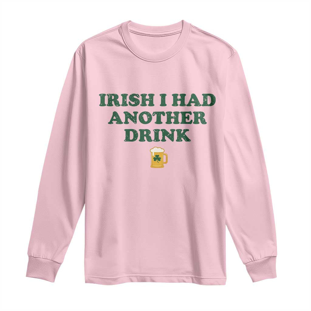 Irish I Had Another Drink Long Sleeve Shirt Funny St Patricks Day Beer Drinking Joke Pub Humor