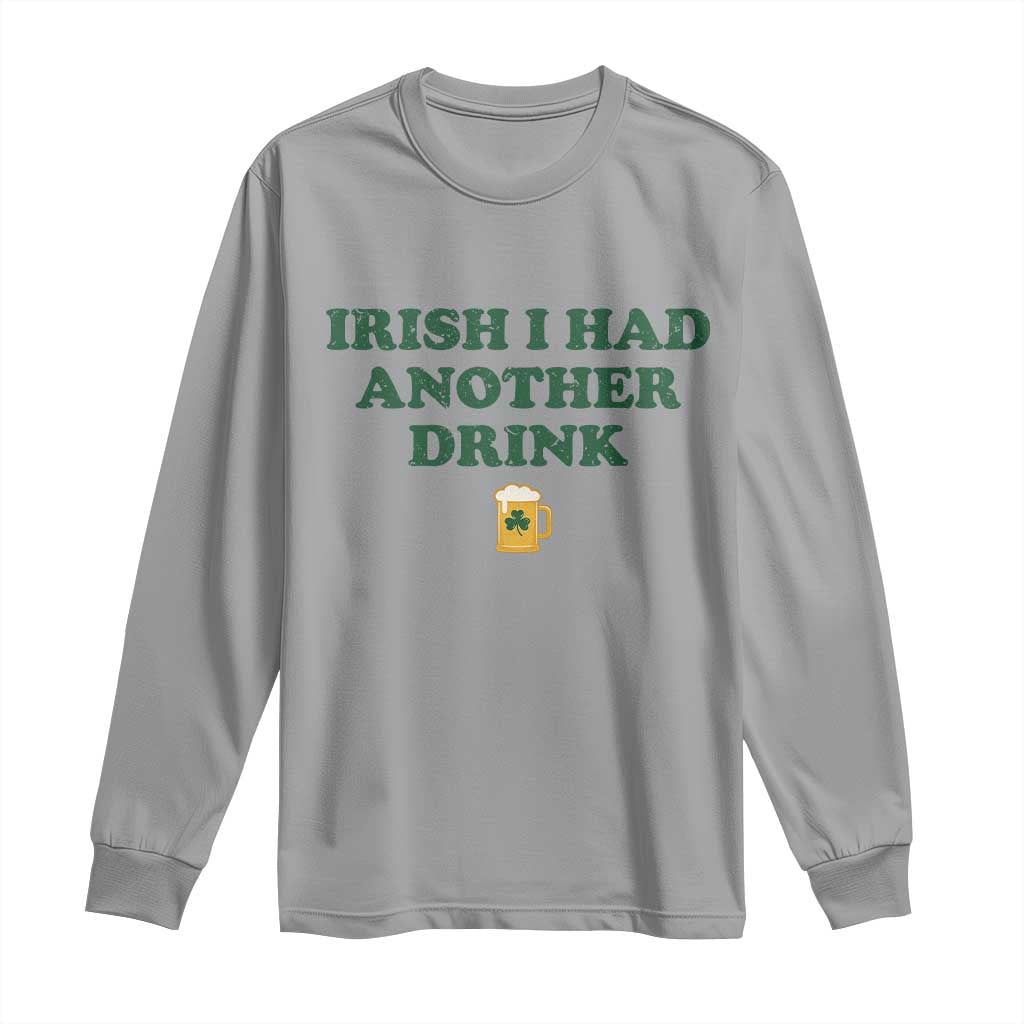 Irish I Had Another Drink Long Sleeve Shirt Funny St Patricks Day Beer Drinking Joke Pub Humor