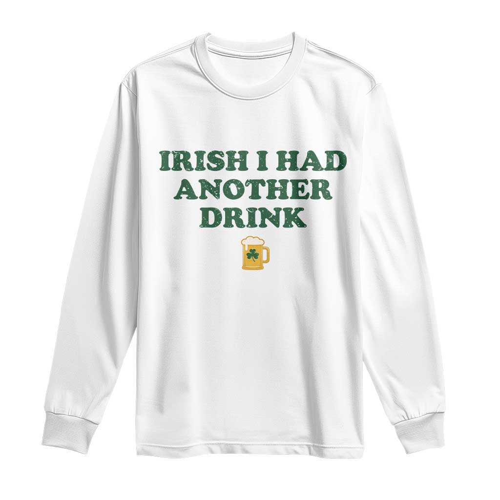 Irish I Had Another Drink Long Sleeve Shirt Funny St Patricks Day Beer Drinking Joke Pub Humor