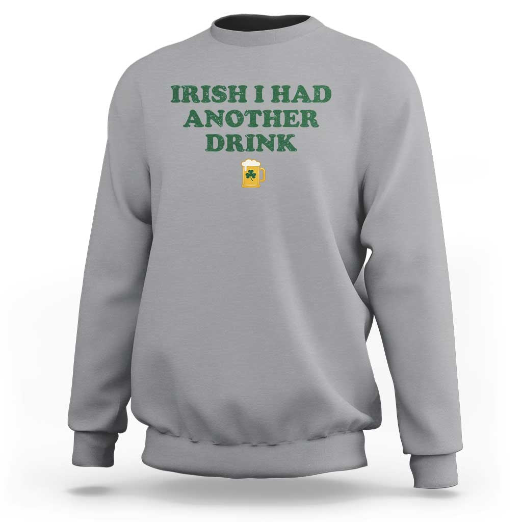 Irish I Had Another Drink Sweatshirt Funny St Patricks Day Beer Drinking Joke Pub Humor
