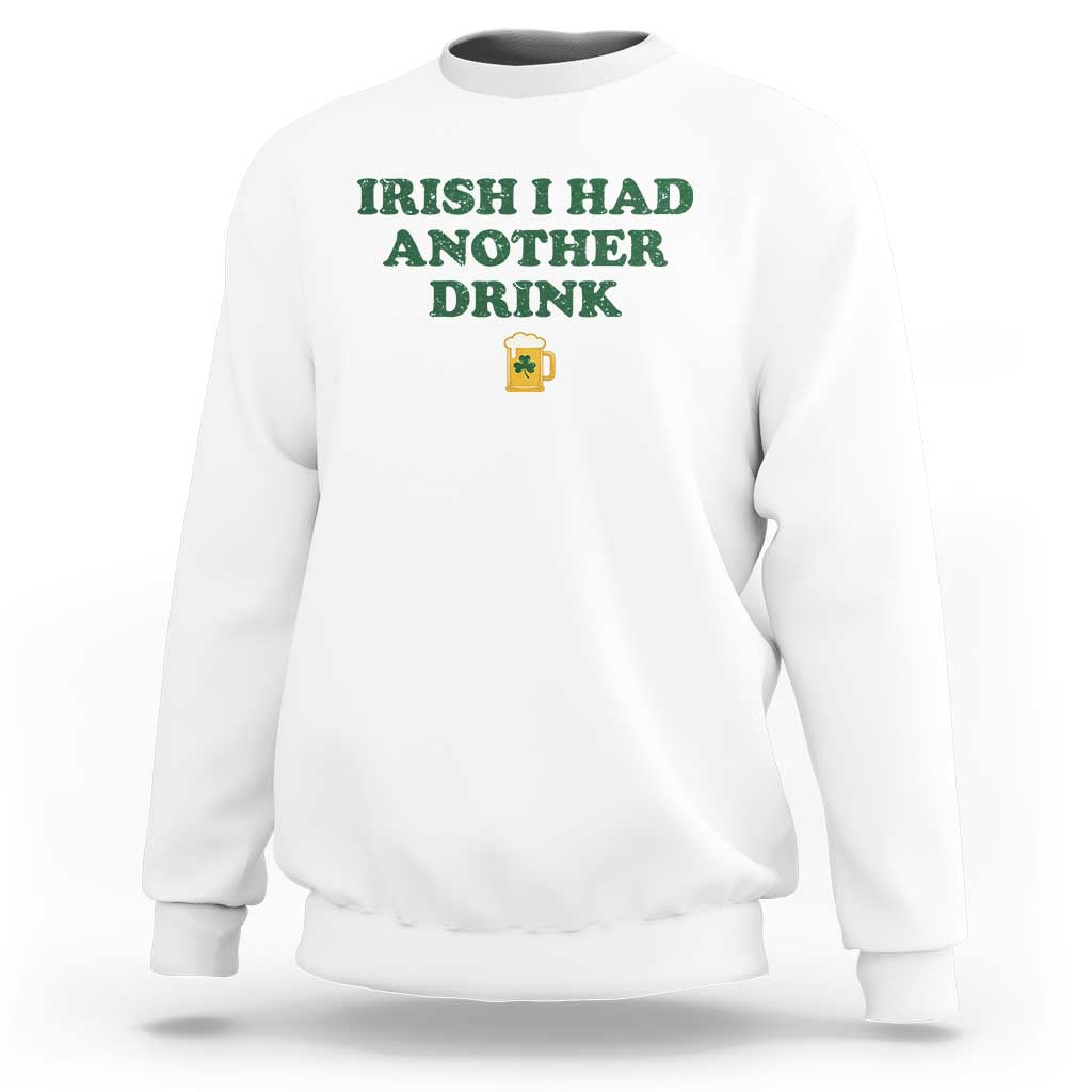 Irish I Had Another Drink Sweatshirt Funny St Patricks Day Beer Drinking Joke Pub Humor