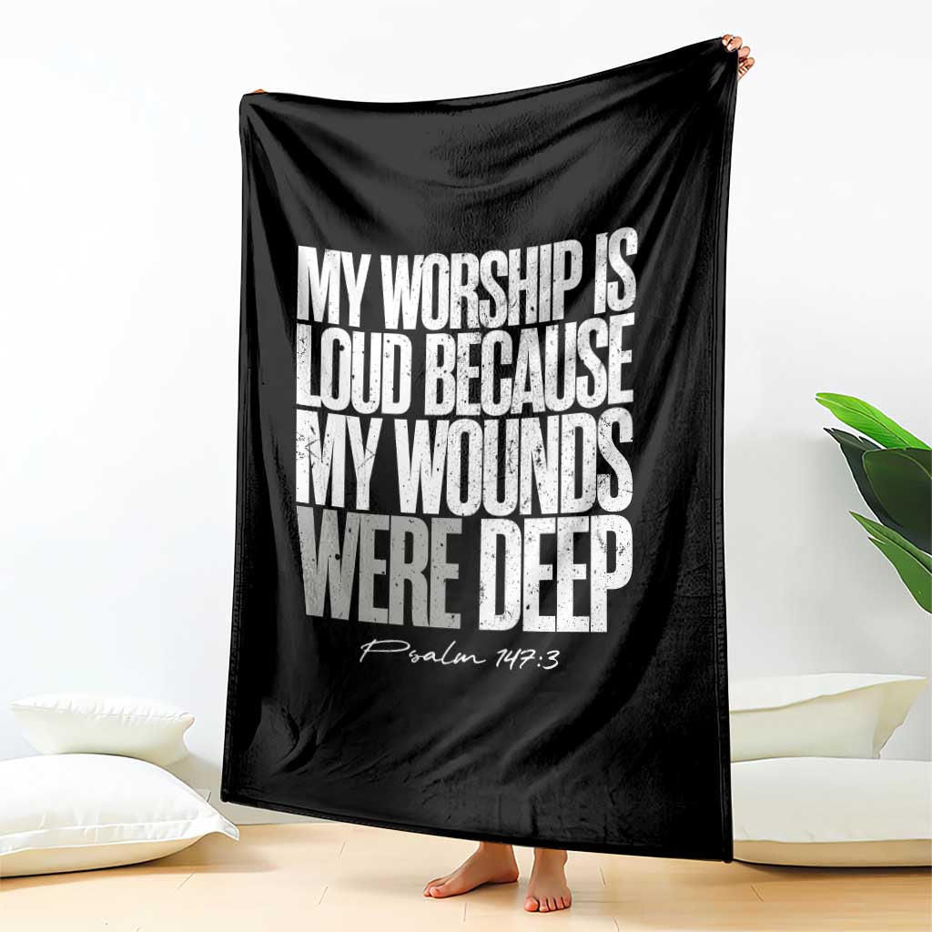Psalm 147 3 Inspirational Christian Faith Throw Blanket My Worship Is Loud Because My Wounds Were Deep