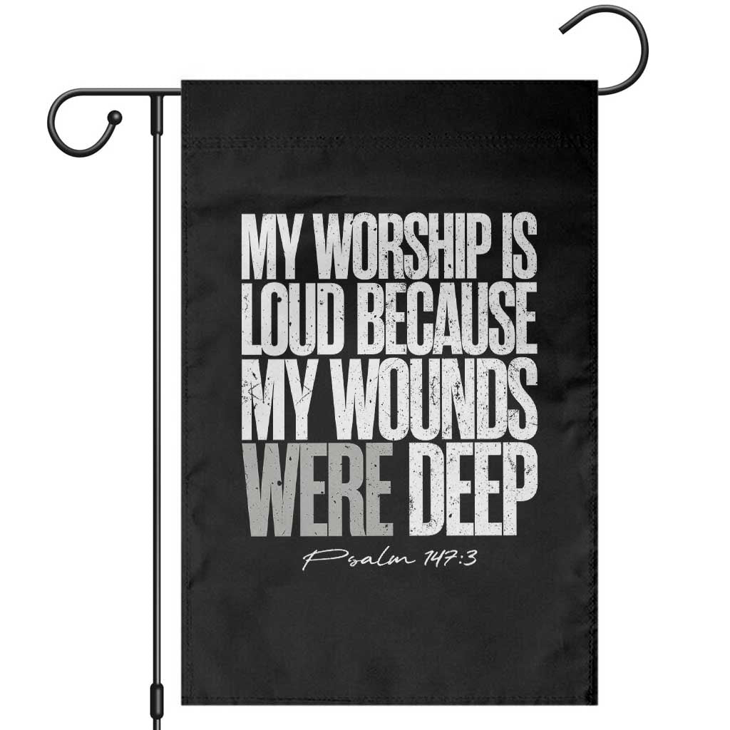 Psalm 147 3 Inspirational Christian Faith Garden Flag My Worship Is Loud Because My Wounds Were Deep