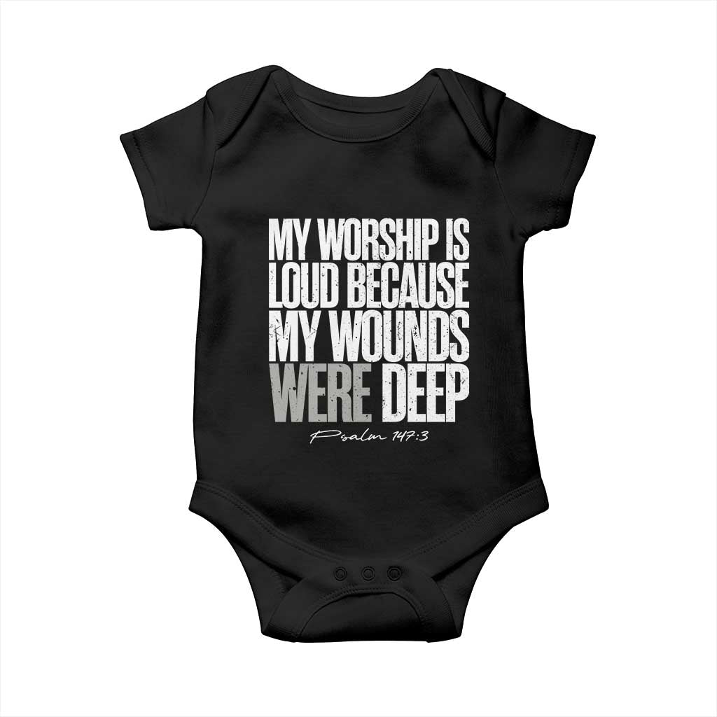 Psalm 147 3 Inspirational Christian Faith Baby Onesie My Worship Is Loud Because My Wounds Were Deep