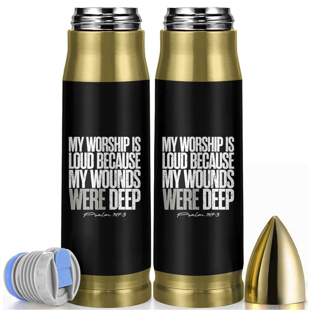 Psalm 147 3 Inspirational Christian Faith Bullet Tumbler My Worship Is Loud Because My Wounds Were Deep