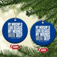 Psalm 147 3 Inspirational Christian Faith Ceramic Ornament My Worship Is Loud Because My Wounds Were Deep