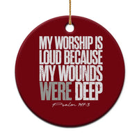 Psalm 147 3 Inspirational Christian Faith Ceramic Ornament My Worship Is Loud Because My Wounds Were Deep