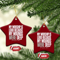 Psalm 147 3 Inspirational Christian Faith Ceramic Ornament My Worship Is Loud Because My Wounds Were Deep