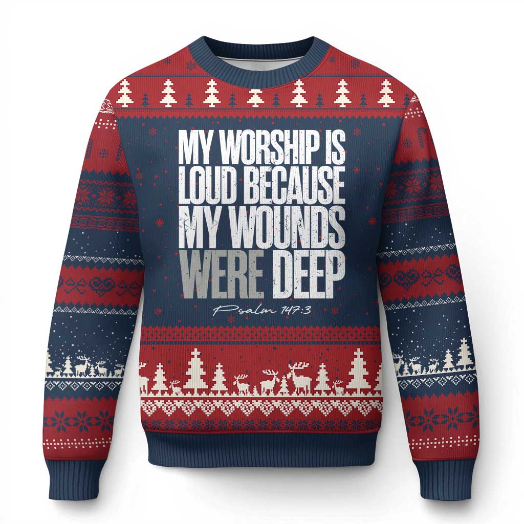 Psalm 147 3 Inspirational Christian Faith Ugly Christmas Sweater My Worship Is Loud Because My Wounds Were Deep
