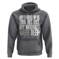 Psalm 147 3 Inspirational Christian Faith Hoodie My Worship Is Loud Because My Wounds Were Deep
