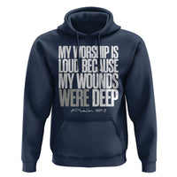 Psalm 147 3 Inspirational Christian Faith Hoodie My Worship Is Loud Because My Wounds Were Deep