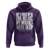 Psalm 147 3 Inspirational Christian Faith Hoodie My Worship Is Loud Because My Wounds Were Deep