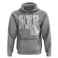 Psalm 147 3 Inspirational Christian Faith Hoodie My Worship Is Loud Because My Wounds Were Deep