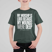 Psalm 147 3 Inspirational Christian Faith T Shirt For Kid My Worship Is Loud Because My Wounds Were Deep