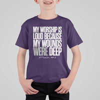Psalm 147 3 Inspirational Christian Faith T Shirt For Kid My Worship Is Loud Because My Wounds Were Deep