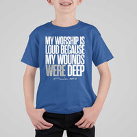 Psalm 147 3 Inspirational Christian Faith T Shirt For Kid My Worship Is Loud Because My Wounds Were Deep