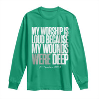 Psalm 147 3 Inspirational Christian Faith Long Sleeve Shirt My Worship Is Loud Because My Wounds Were Deep