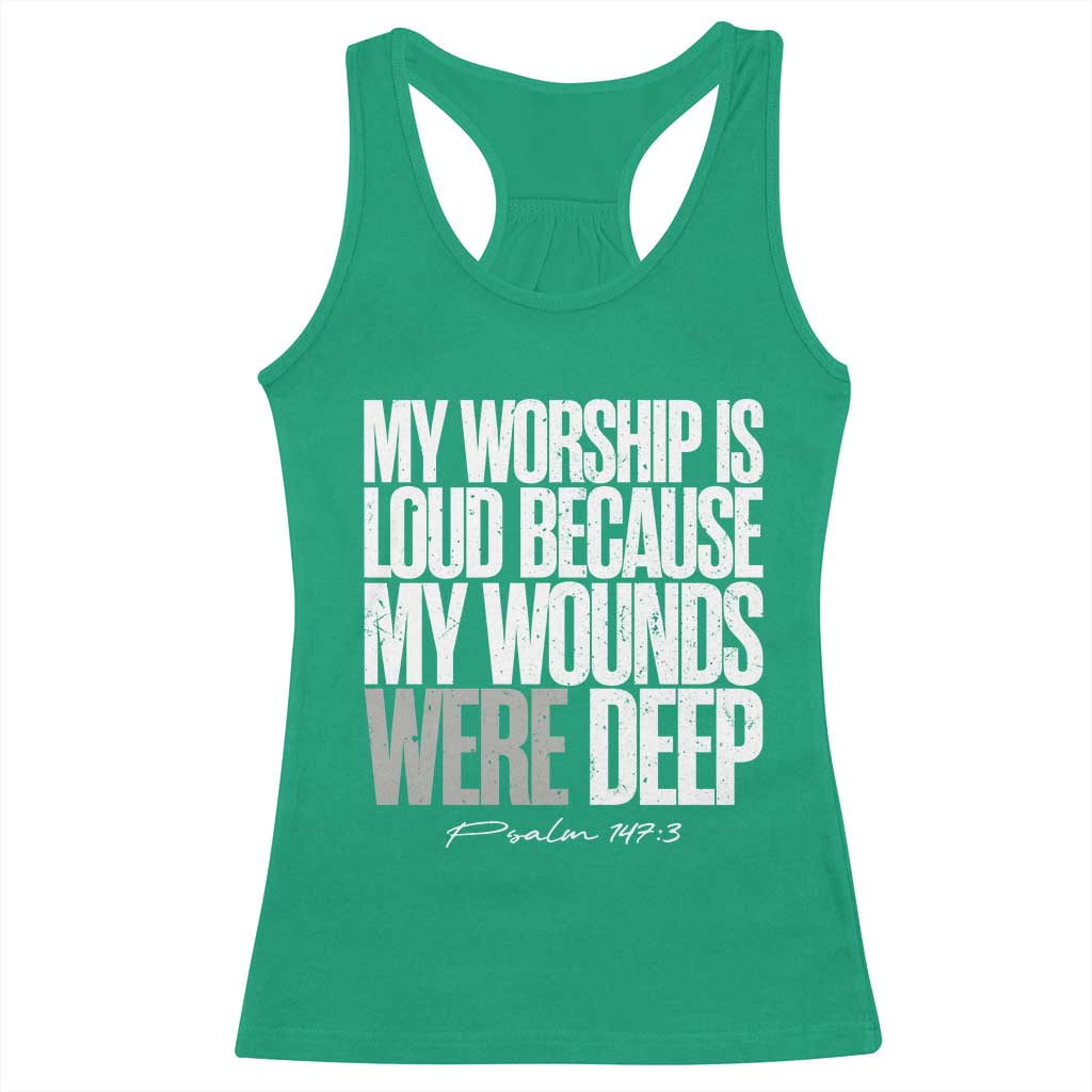 Psalm 147 3 Inspirational Christian Faith Racerback Tank Top My Worship Is Loud Because My Wounds Were Deep