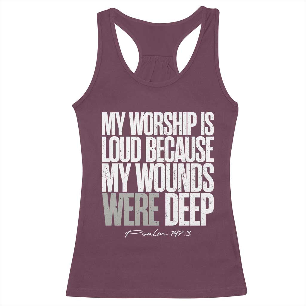 Psalm 147 3 Inspirational Christian Faith Racerback Tank Top My Worship Is Loud Because My Wounds Were Deep
