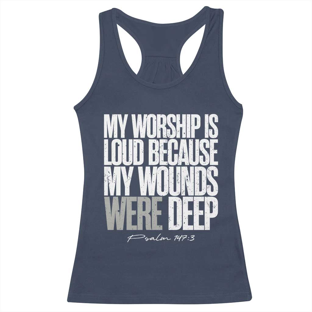 Psalm 147 3 Inspirational Christian Faith Racerback Tank Top My Worship Is Loud Because My Wounds Were Deep