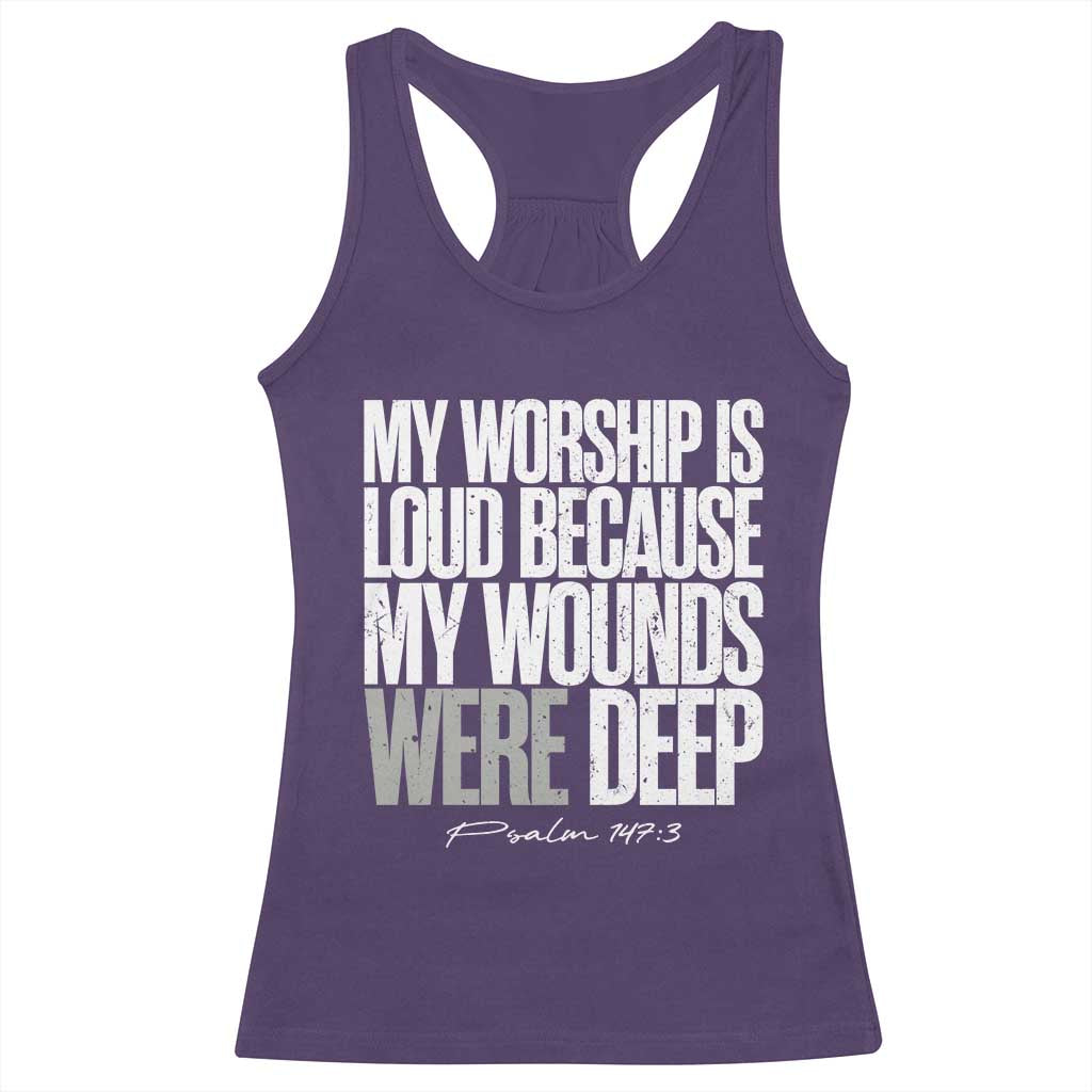 Psalm 147 3 Inspirational Christian Faith Racerback Tank Top My Worship Is Loud Because My Wounds Were Deep