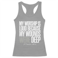 Psalm 147 3 Inspirational Christian Faith Racerback Tank Top My Worship Is Loud Because My Wounds Were Deep