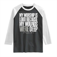 Psalm 147 3 Inspirational Christian Faith Raglan Shirt My Worship Is Loud Because My Wounds Were Deep