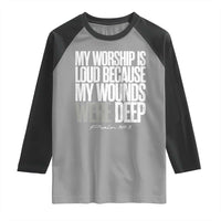 Psalm 147 3 Inspirational Christian Faith Raglan Shirt My Worship Is Loud Because My Wounds Were Deep