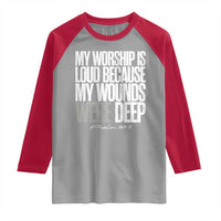 Psalm 147 3 Inspirational Christian Faith Raglan Shirt My Worship Is Loud Because My Wounds Were Deep