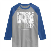 Psalm 147 3 Inspirational Christian Faith Raglan Shirt My Worship Is Loud Because My Wounds Were Deep
