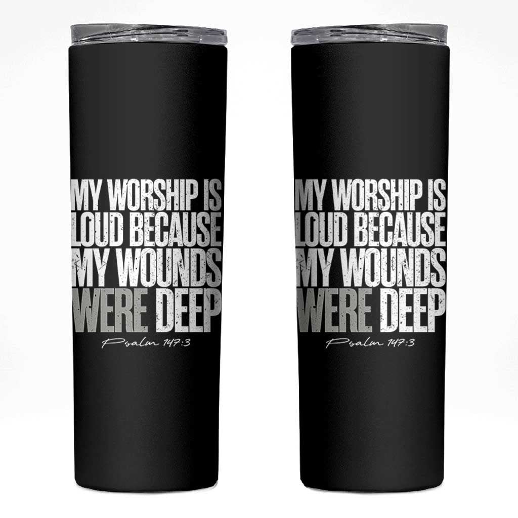 Psalm 147 3 Inspirational Christian Faith Skinny Tumbler My Worship Is Loud Because My Wounds Were Deep