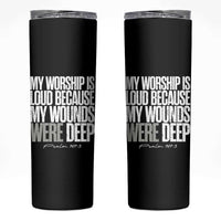 Psalm 147 3 Inspirational Christian Faith Skinny Tumbler My Worship Is Loud Because My Wounds Were Deep