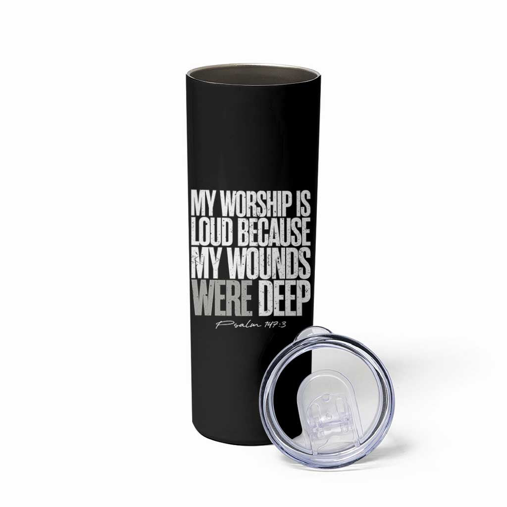 Psalm 147 3 Inspirational Christian Faith Skinny Tumbler My Worship Is Loud Because My Wounds Were Deep