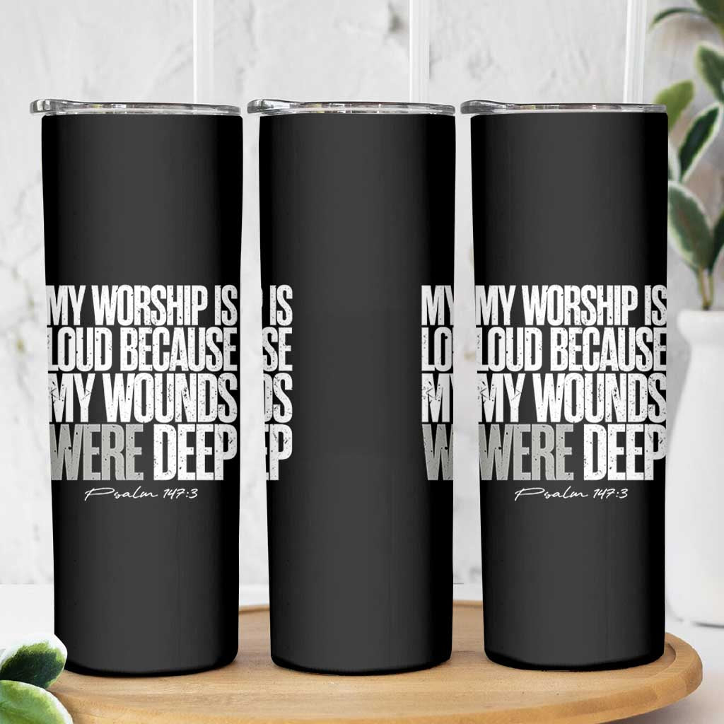 Psalm 147 3 Inspirational Christian Faith Skinny Tumbler My Worship Is Loud Because My Wounds Were Deep