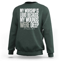 Psalm 147 3 Inspirational Christian Faith Sweatshirt My Worship Is Loud Because My Wounds Were Deep