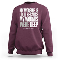 Psalm 147 3 Inspirational Christian Faith Sweatshirt My Worship Is Loud Because My Wounds Were Deep