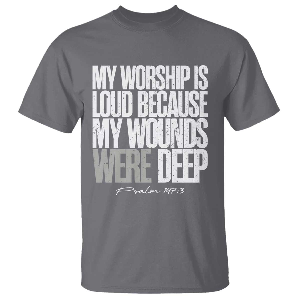 Psalm 147 3 Inspirational Christian Faith T Shirt My Worship Is Loud Because My Wounds Were Deep