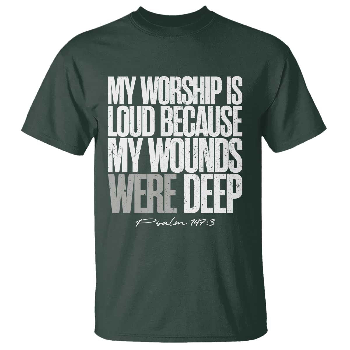 Psalm 147 3 Inspirational Christian Faith T Shirt My Worship Is Loud Because My Wounds Were Deep