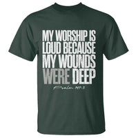 Psalm 147 3 Inspirational Christian Faith T Shirt My Worship Is Loud Because My Wounds Were Deep