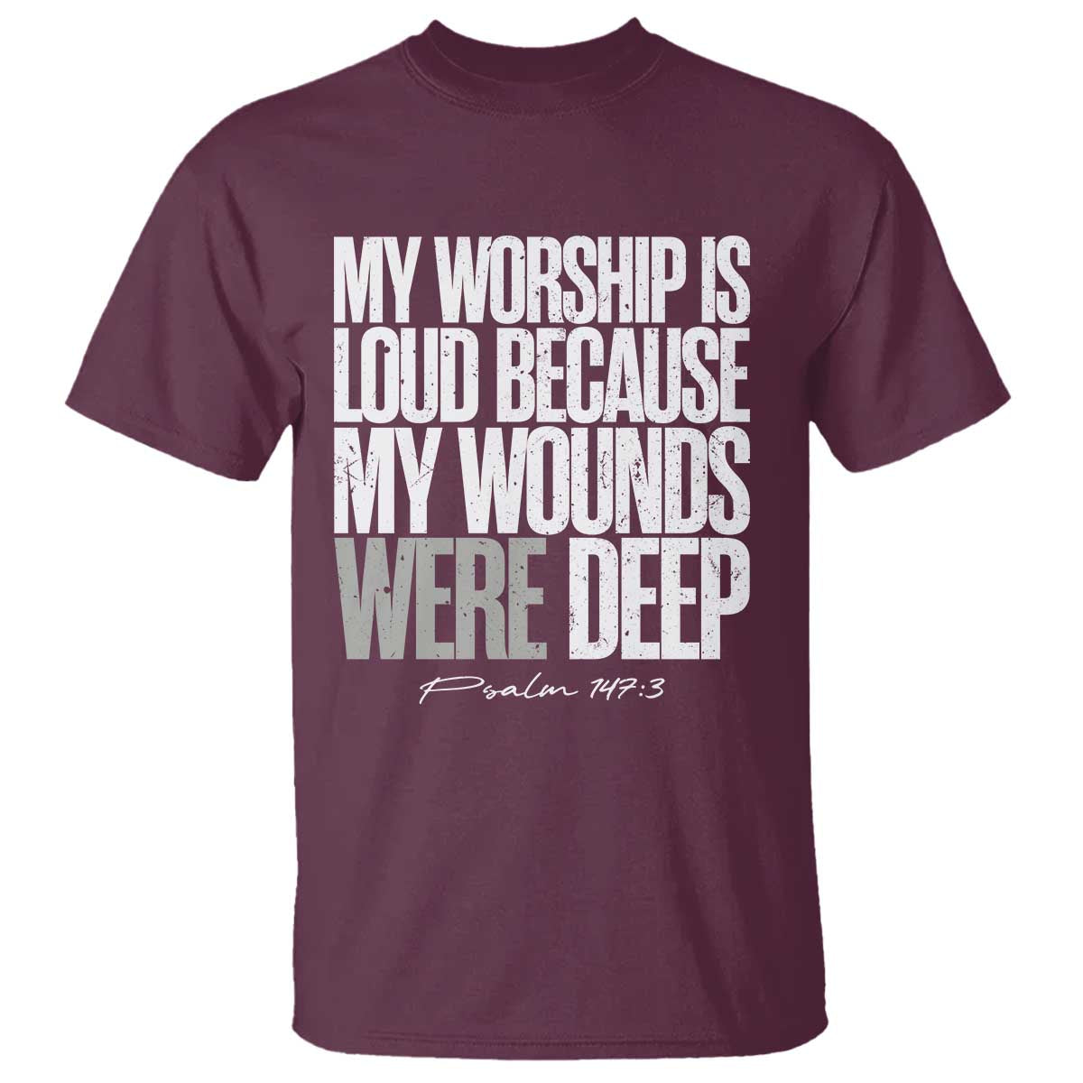 Psalm 147 3 Inspirational Christian Faith T Shirt My Worship Is Loud Because My Wounds Were Deep