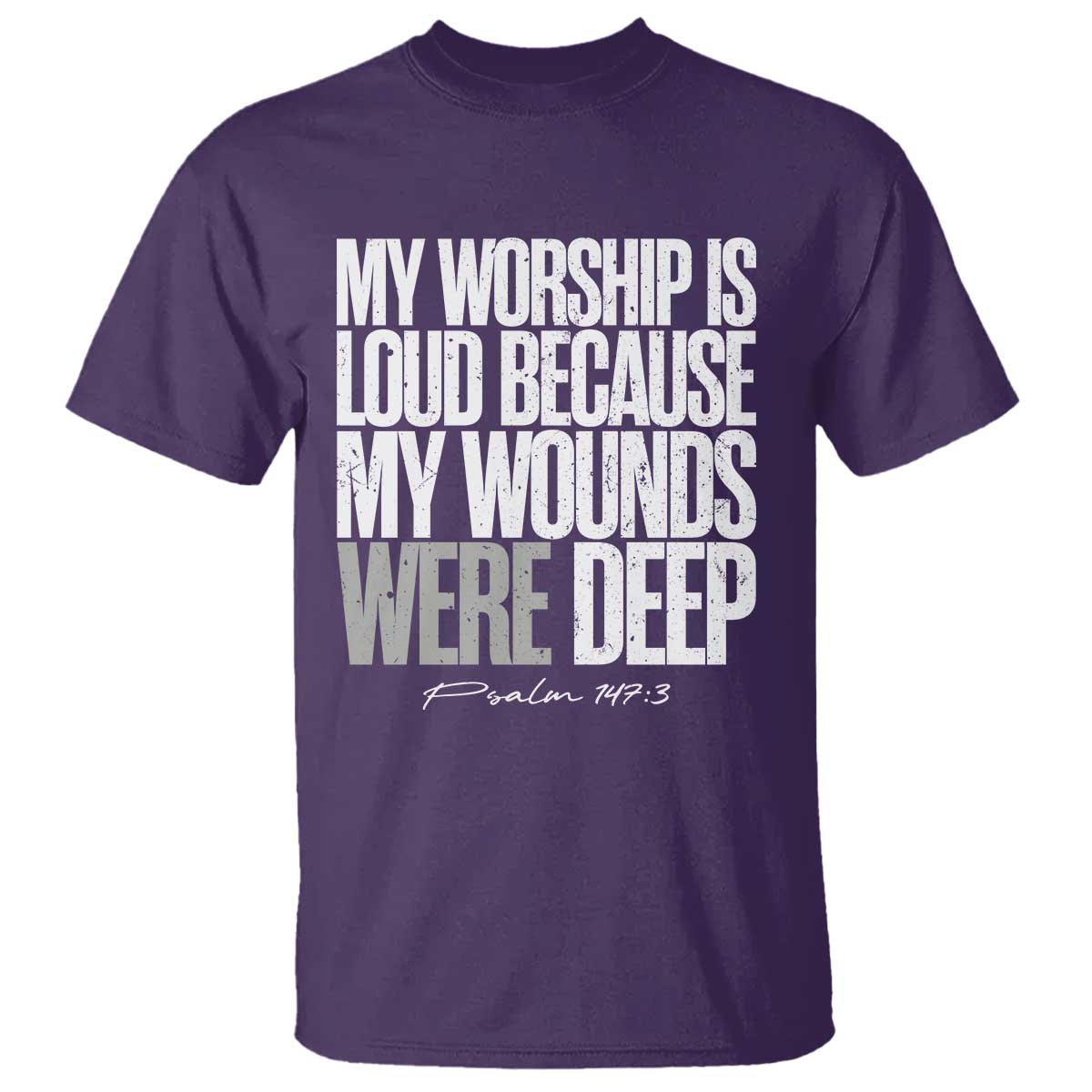 Psalm 147 3 Inspirational Christian Faith T Shirt My Worship Is Loud Because My Wounds Were Deep