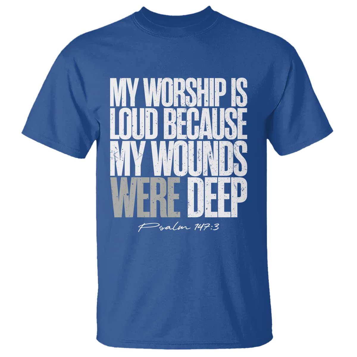 Psalm 147 3 Inspirational Christian Faith T Shirt My Worship Is Loud Because My Wounds Were Deep