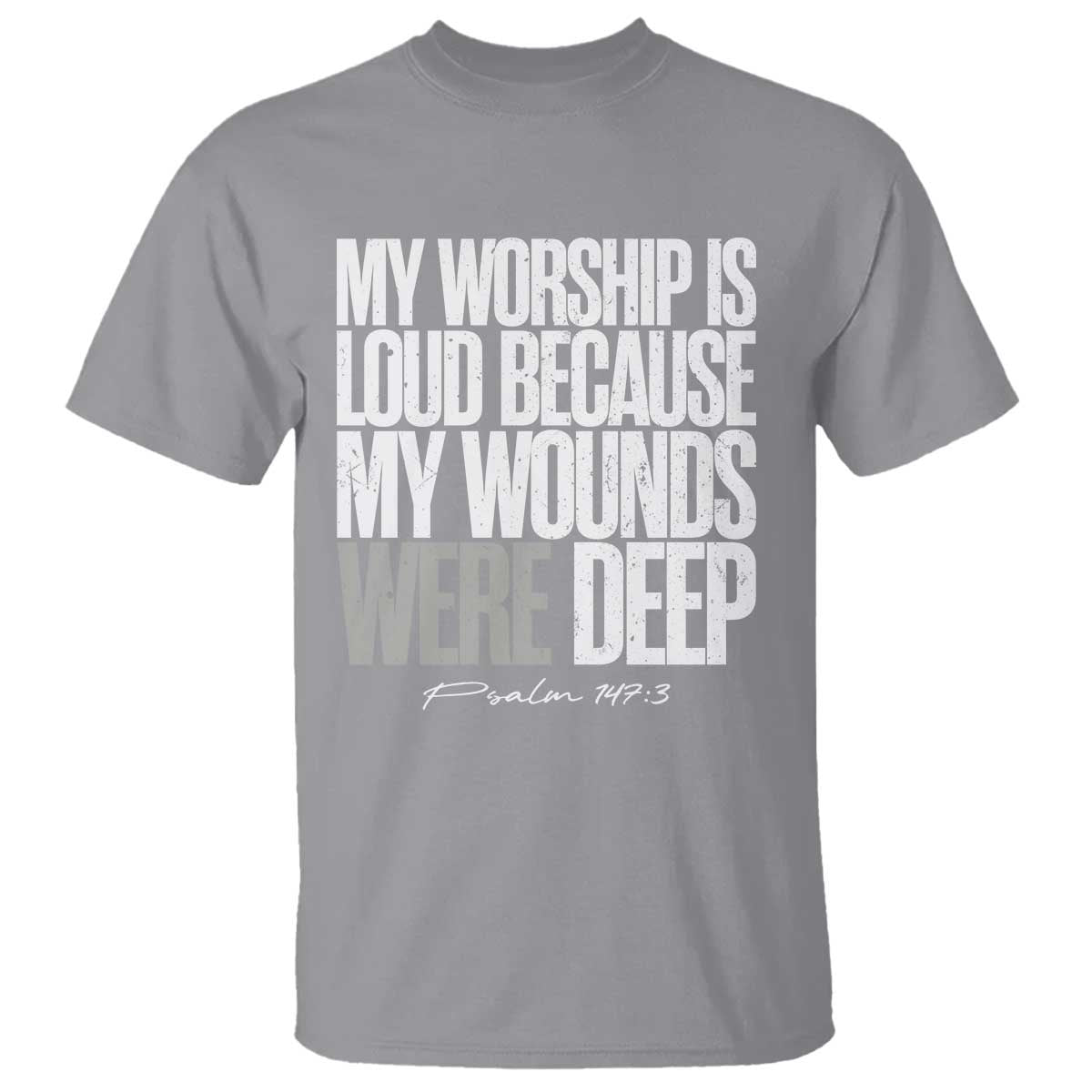 Psalm 147 3 Inspirational Christian Faith T Shirt My Worship Is Loud Because My Wounds Were Deep